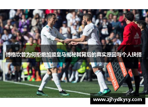 博格坎普为何拒绝加盟皇马揭秘其背后的真实原因与个人抉择 博格坎普为何拒绝加盟皇马揭秘其背后的真实原因与个人抉择