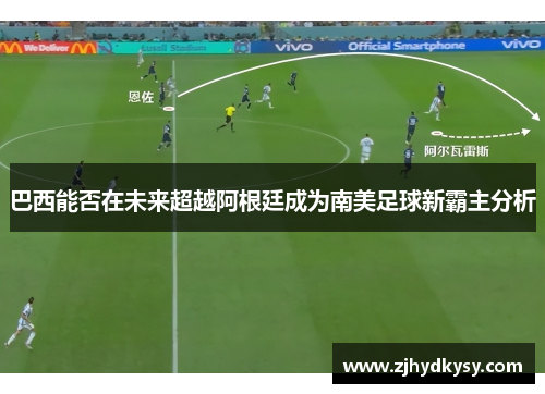 巴西能否在未来超越阿根廷成为南美足球新霸主分析